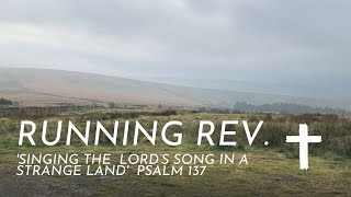 Running Rev. Psalm 137 'Singing the Lord's Song in a Strange Land'