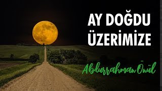 Abdurrahman Önül - Ay Doğdu Üzerimize | İlahi