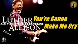 Watch Luther Allison Youre Gonna Make Me Cry video