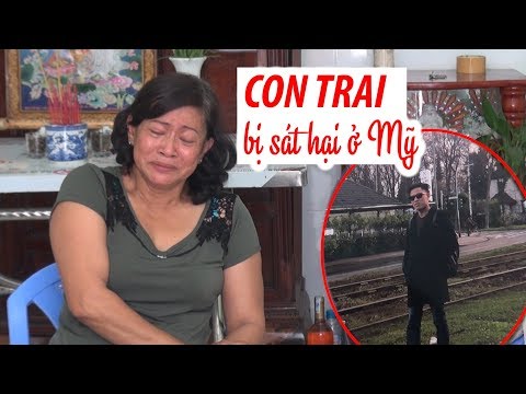 Nỗi đau của người mẹ có con trai duy nhất bị sát hại ở Mỹ | nỗi đau của người mẹ Nỗi đau của người mẹ có con trai duy nhất bị sát hại ở Mỹ | nỗi đau của người mẹ