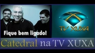 Ouvir BANDA CATEDRAL NA TV XUXA
