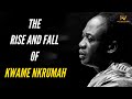 The Rise and Fall of Kwame Nkrumah