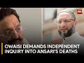 AIMIM Chief Asaduddin Owaisi Voices Concern Over Ansari's Death, Calls For Independent Probe