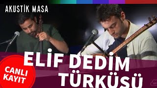 Elif Dedim Türküsü (Elif Türküsü) | akustikmasa