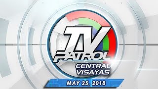 TV Patrol Central Visayas - May 25, 2018 TV Patrol Central Visayas - May 25, 2018