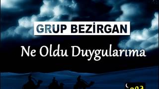 Grup Bezirgan - Ne Oldu Duygularıma