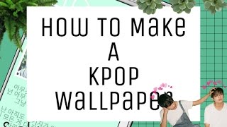 .:How to make a Kpop wallpaper:.