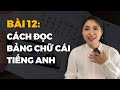 Bài 12: Cách đọc Bảng chữ cái tiếng Anh (dễ học, dễ thực hành theo)