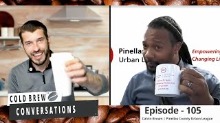 Cold Brew Conversations - Calvin Brown of Pinellas County Urban League (PCUL) | Episode 105