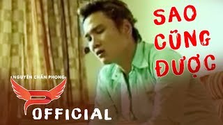 Sao Cũng Được - Nguyên Chấn Phong | Official MV