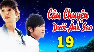 Phim Bộ Hay Nhất - Câu Chuyện Dưới Ánh Sao - Tập 19 ( Thuyết Minh ) Phim Tình Cảm Hay Nhất 2018