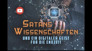 Satans Wissenschaften und EIN digitaler Geist für die letzten Tage