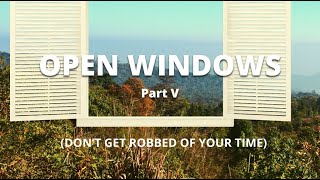OPEN WINDOWS, PART 5 (DON'T GET ROBBED OF YOUR TIME) 6-5-2022