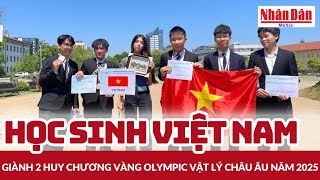 Học Sinh Việt Nam Giành 2 Huy Chương Vàng Olympic Vật Lý Châu Âu Năm 2025 Báo Nhân Dân