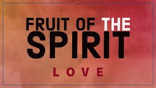 Fruit of the Spirit: Love