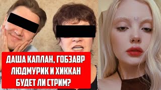 Даша Каплан Gobzavr Гобзавр Людмурик И Хиккан/Будет Ли Стрим?