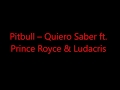 Pitbull X Prince Royce X Ludacris Quiero Saber (lyrics) Pitbull X Prince Royce X Ludacris Quiero Saber (lyrics)