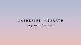 Watch Catherine Mcgrath Say You Love Me video