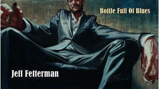 Jeff Fetterman — Bottle Full Of Blues