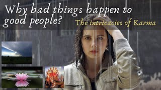 Why bad things happen to good people? (The intricacies of Karma)