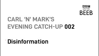 002 Carl & Mark's evening catch-up - Disinformation 360'