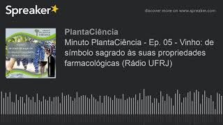 Minuto PlantaCiência - Ep. 05 - Vinho: de símbolo sagrado às suas propriedades farmacológicas