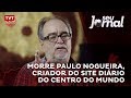 Morre Paulo Nogueira, criador do site Diário do Centro do Mundo