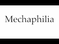 How to Pronounce Mechaphilia