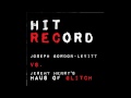 Hit RECord - Joseph Gordon-Levitt vs. Jeremy Henry's Haus of Glitch