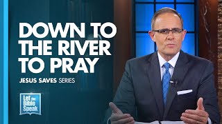 LET THE BIBLE SPEAK - Down To The River To Pray