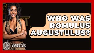 Who Was Romulus Augustulus? - Ancient Wonders Revealed