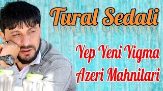 Tural Sedalidan Super Yep Yeni Azeri Yigma Mahnilari 2023Xeyanet
