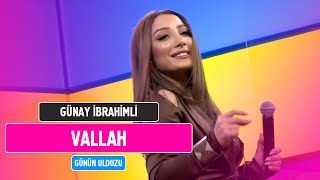 Gunay İbrahimli - Vallah Günün Ulduzu