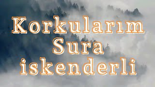 Sura İskenderli - Korkularım türkçe sözleri (lyrics)