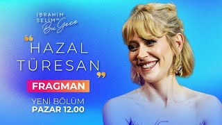 İbrahim Selim Ile Bu Gece 6. Sezon 17. Bölüm Tanıtımı Konuk Hazal Türesan