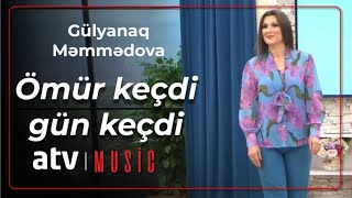 Gülyanaq Məmmədova - Ömür keçdi gün keçdi