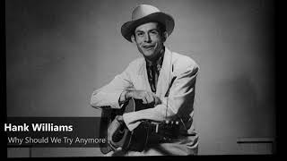 Watch Hank Williams Why Should We Try Anymore video