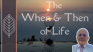 The When & Then of Life