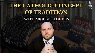 The Catholic Concept of Tradition with Michael Lofton