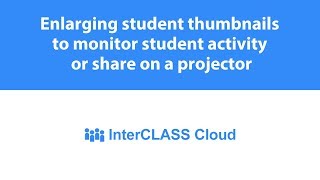 Enlarging student thumbnails to monitor student activity or share on a projector