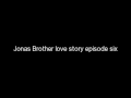 Jonas Brothers love story Episode twenty