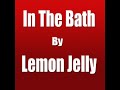 In The Bath - Lemon Jelly