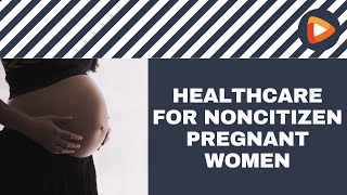 Non Citizen Pregnant Women Eligible For Healthcare Through Medicaid