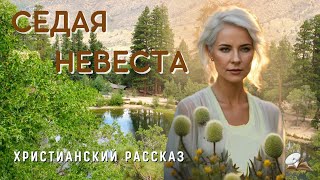 Седая невеста🌲 Христианский рассказ🌲Жизненные истории