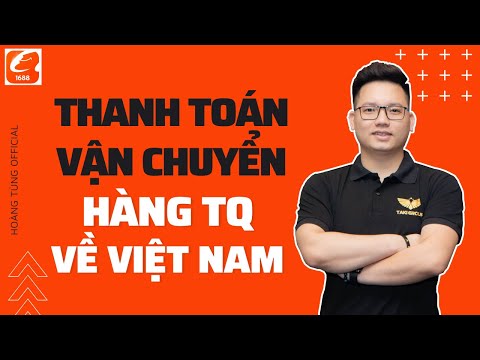 Cách Thanh Toán và Vận Chuyển hàng từ Trung Quốc về Việt Nam (Mới nhất 2021)