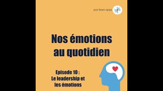 #10 Nos émotions au quotidien : le leadership et les émotions