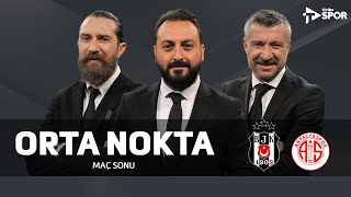 Beşiktaş 1-2 Antalyaspor | Orta Nokta - Erkut Öztürk & Erman Özgür & Tümer Metin