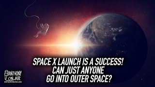 Space X Launch Is A Success! Can Just Anyone Go Into Outer Space?