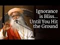 Ignorance is Bliss…Until You Hit the Ground | Sadhguru