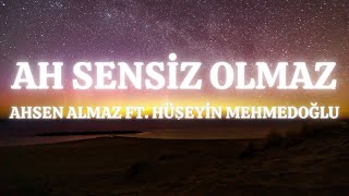 (lyrics) Ahsen Almaz feat. Hüseyin Mehmedoğlu - Ah Sensiz Olmaz şarkı sözleri
